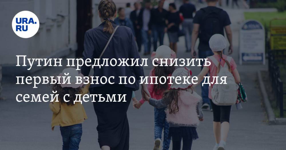 Владимир Путин - Путин предложил снизить первый взнос по ипотеке для семей с детьми - ura.news - Россия - Ивановская обл.