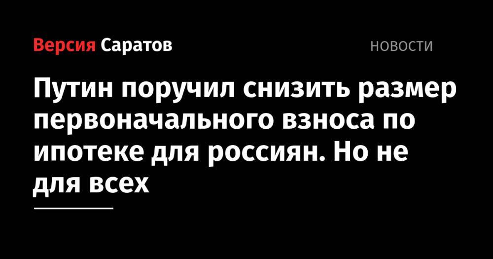 Владимир Путин - Михаил Мишустин - Путин поручил снизить размер первоначального взноса по ипотеке для россиян. Но не для всех - nversia.ru - Россия