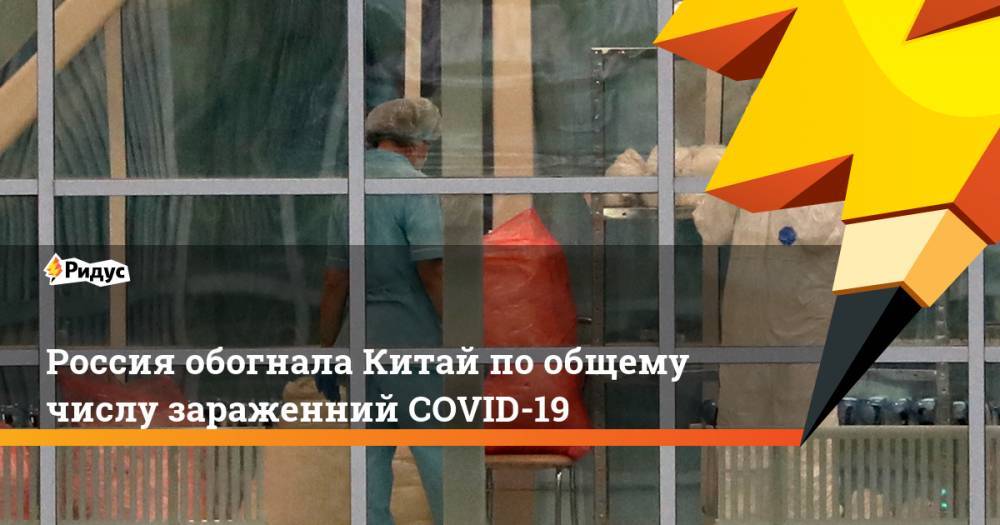 Лариса Попович - Россия обогнала Китай по общему числу зараженний COVID-19 - ridus.ru - Москва - Россия - Китай