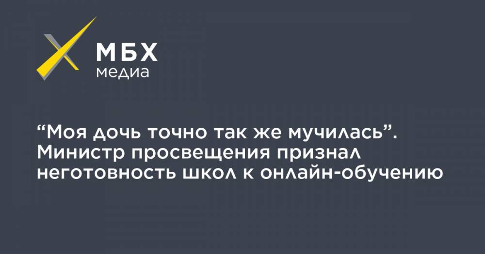 Сергей Кравцов - “Моя дочь точно так же мучилась”. Министр просвещения признал неготовность школ к онлайн-обучению - mbk.news