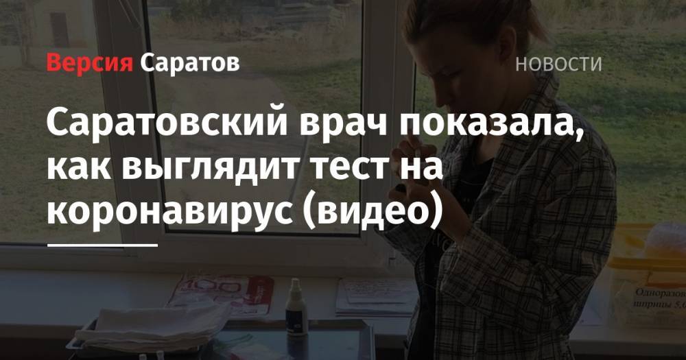 Саратовский врач показала, как выглядит тест на коронавирус (видео) - nversia.ru - Саратов