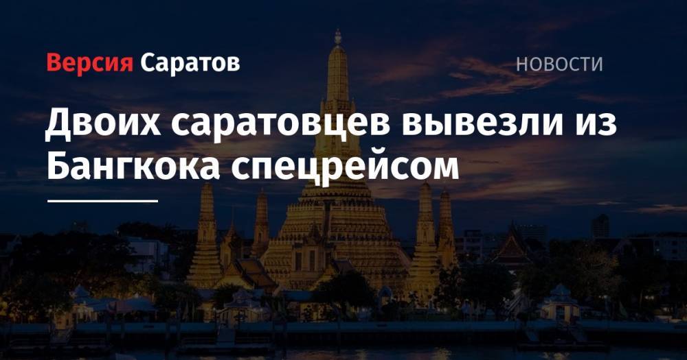 Двоих саратовцев вывезли из Бангкока спецрейсом - nversia.ru - Москва - Россия - респ. Чувашия - Саратов - Челябинск - Самара - Волгоградская обл. - Таиланд - Самарская обл. - Бангкок