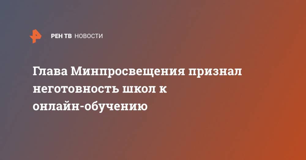 Сергей Кравцов - Глава Минпросвещения признал неготовность школ к онлайн-обучению - ren.tv - Россия