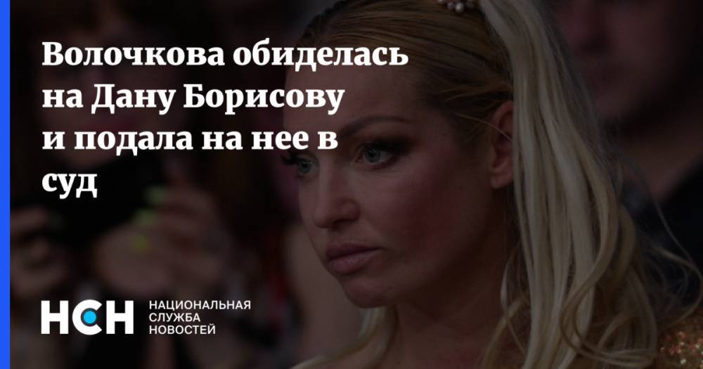 Анастасия Волочкова - Дана Борисова - Волочкова обиделась на Дану Борисову и подала на нее в суд - nsn.fm - Москва