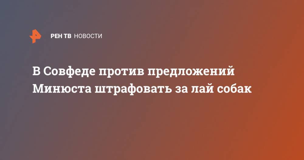 Андрей Клишас - В Совфеде против предложений Минюста штрафовать за лай собак - ren.tv - Россия