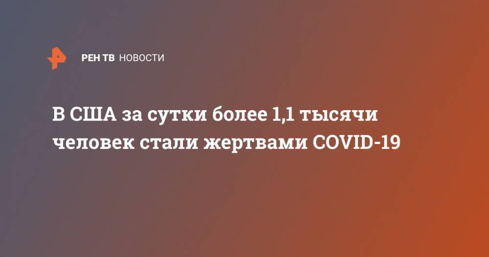 Джон Хопкинс - В США за сутки более 1,1 тысячи человек стали жертвами COVID-19 - ren.tv - США
