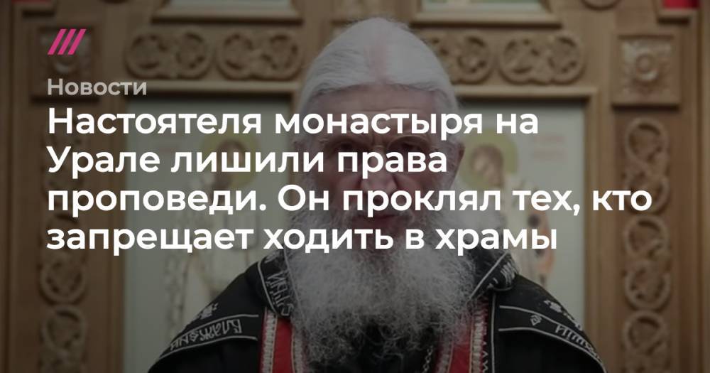 Настоятеля монастыря на Урале лишили права проповеди. Он проклял тех, кто запрещает ходить в храмы - tvrain.ru - Екатеринбург - Биробиджан