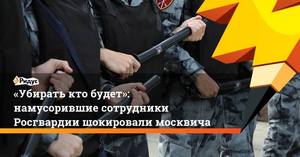 Валерий Грибакин - «Убирать кто будет»: намусорившие сотрудники Росгвардии шокировали москвича - ridus.ru - Москва - Петербурга