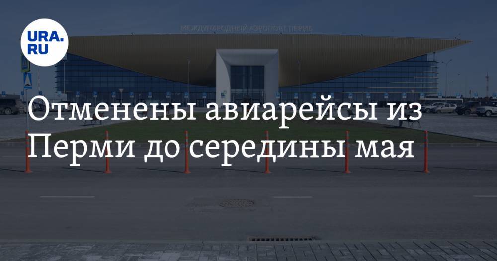 Отменены авиарейсы из Перми до середины мая - ura.news - Москва - Россия - Санкт-Петербург - Пермь - Пермский край