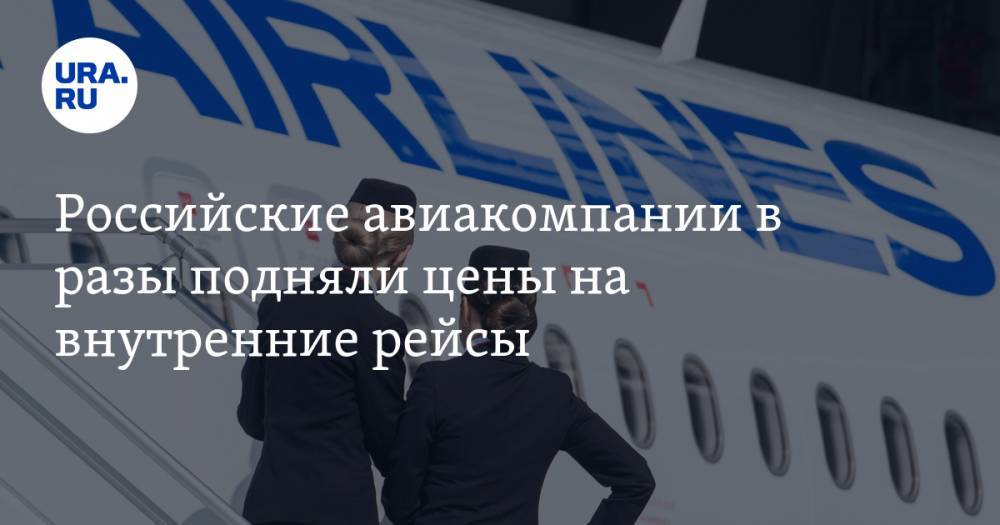 Российские авиакомпании в разы подняли цены на внутренние рейсы - ura.news - Москва - Россия - Санкт-Петербург - Екатеринбург - Волгоград - Омск