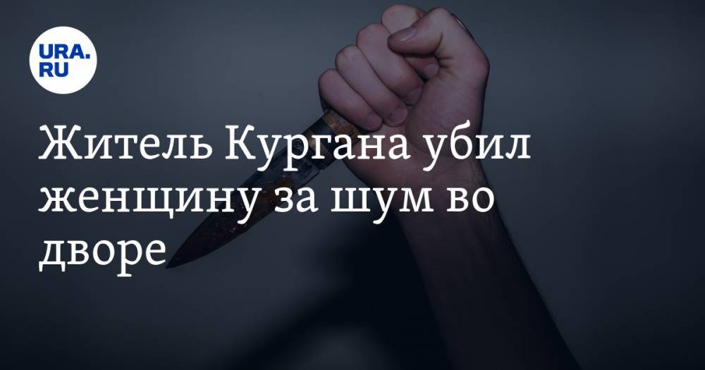 Житель Кургана убил женщину за шум во дворе - ura.news - Курганская обл. - Курган