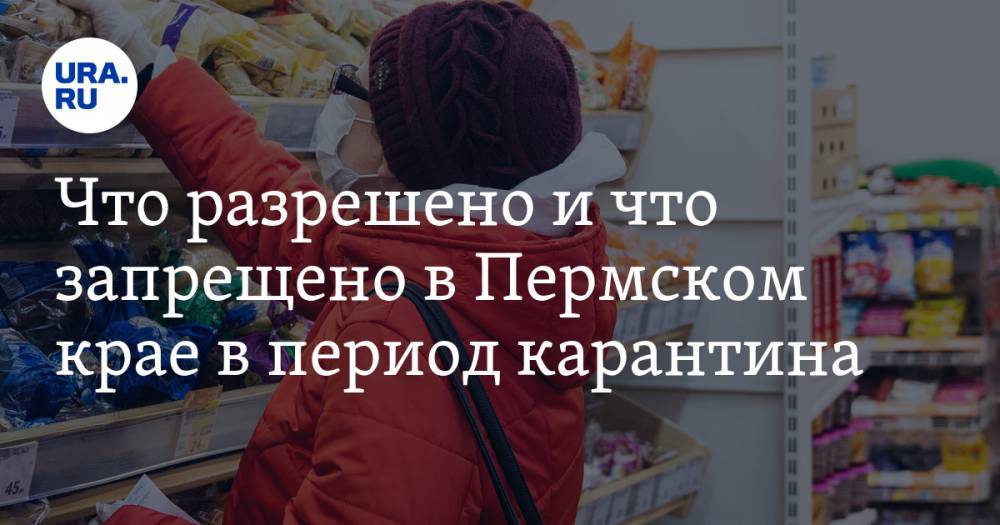 Что разрешено и что запрещено в Пермском крае в период карантина. Новые ограничения и послабления - ura.news - Москва - Пермь - Пермский край