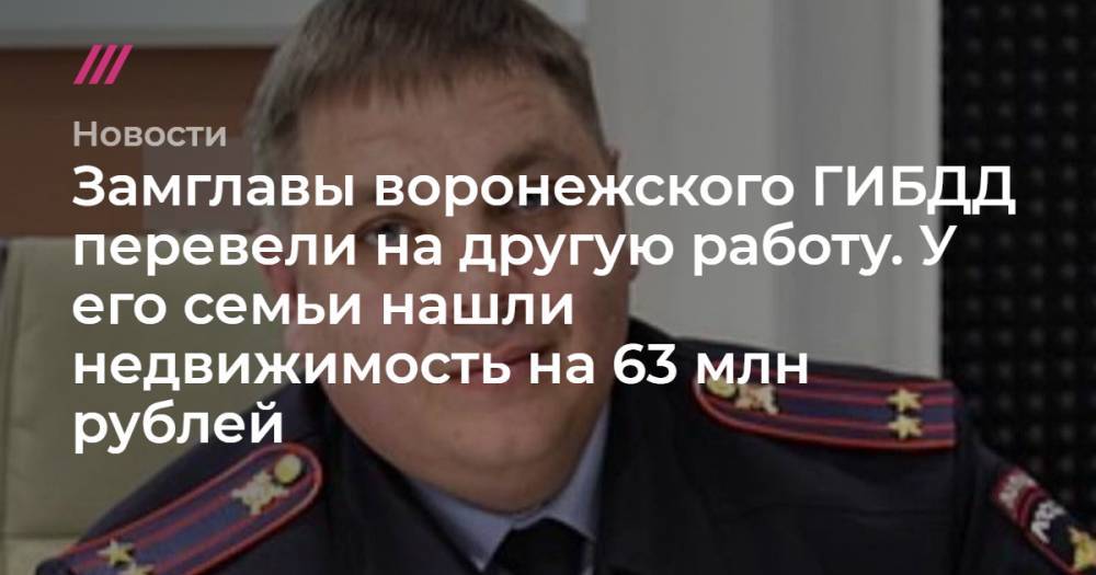 Замглавы воронежского ГИБДД перевели на другую работу. У его семьи нашли недвижимость на 63 млн рублей - tvrain.ru - Воронеж - Воронежская обл.