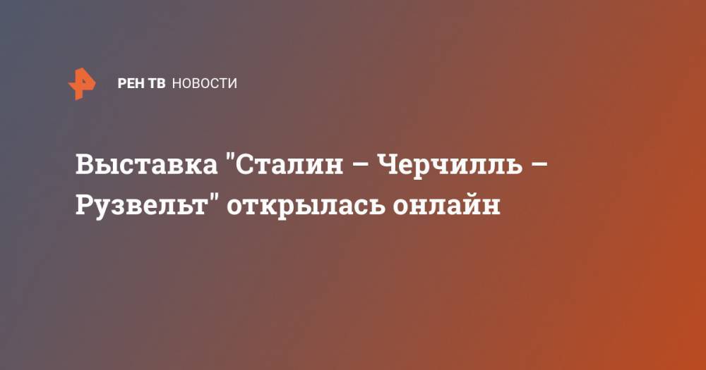 Владимир Путин - Выставка "Сталин – Черчилль – Рузвельт" открылась онлайн - ren.tv - Россия