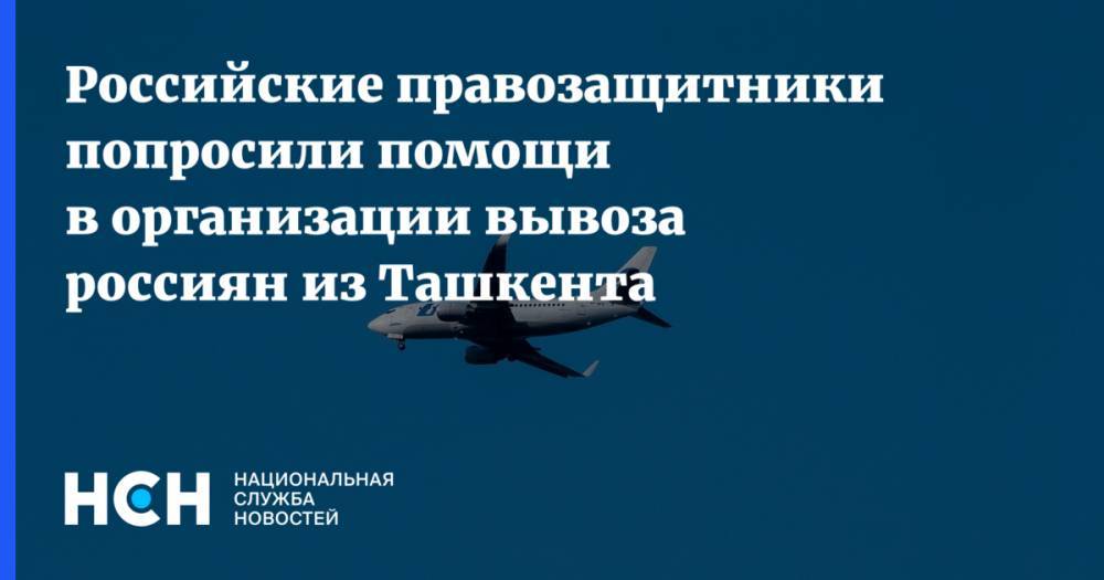 Валерий Фадеев - Российские правозащитники попросили помощи в организации вывоза россиян из Ташкента - nsn.fm - Россия - Узбекистан - Ташкент