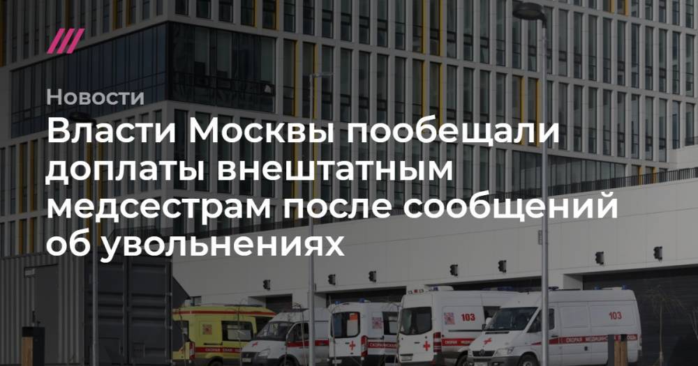 Кирилл Зыков - Власти Москвы пообещали доплаты внештатным медсестрам после сообщений об увольнениях - tvrain.ru - Москва