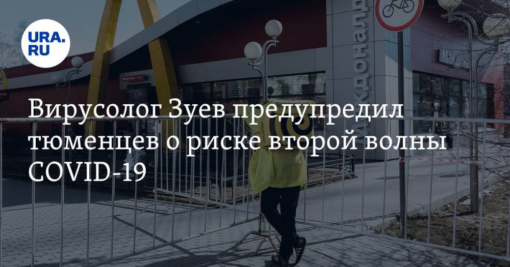 Виктор Зуев - Вирусолог Зуев предупредил тюменцев о риске второй волны COVID-19 - ura.news - Китай - Тюменская обл.
