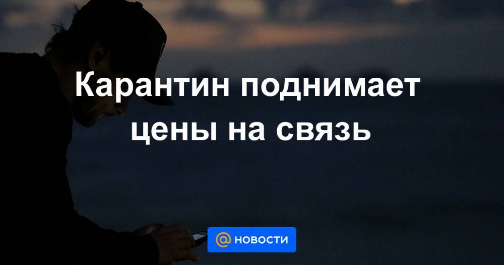 Карантин поднимает цены на связь - news.mail.ru