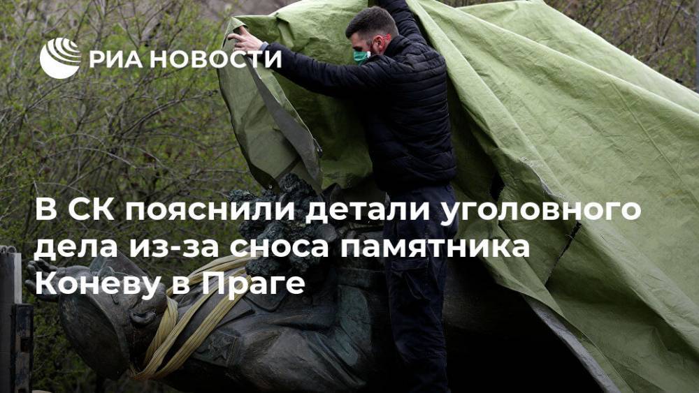 Светлана Петренко - Иван Конев - В СК пояснили детали уголовного дела из-за сноса памятника Коневу в Праге - ria.ru - Москва - Россия - Чехия - Прага