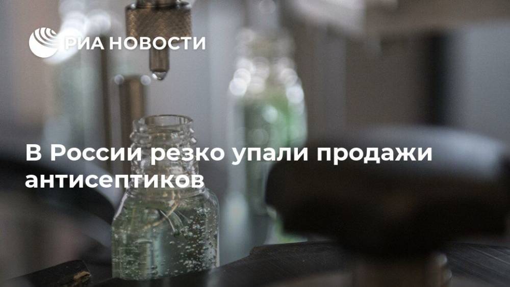 В России резко упали продажи антисептиков - ria.ru - Москва - Россия - Такск