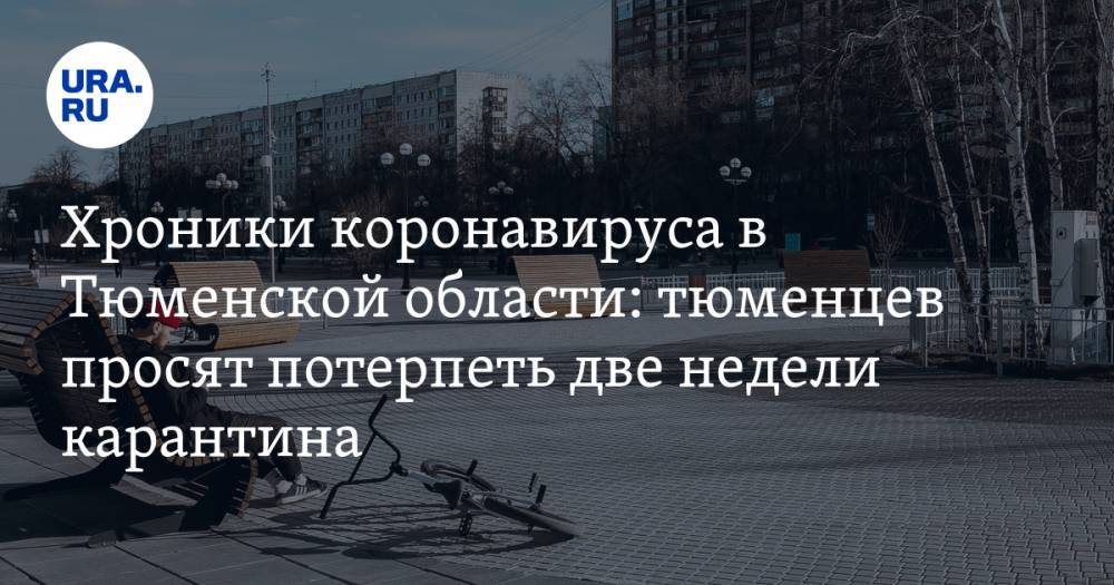 Анна Попова - Ольга Кузнечевских - Хроники коронавируса в Тюменской области: тюменцев просят потерпеть две недели карантина - ura.news - Россия - Тюменская обл. - Свердловская обл.