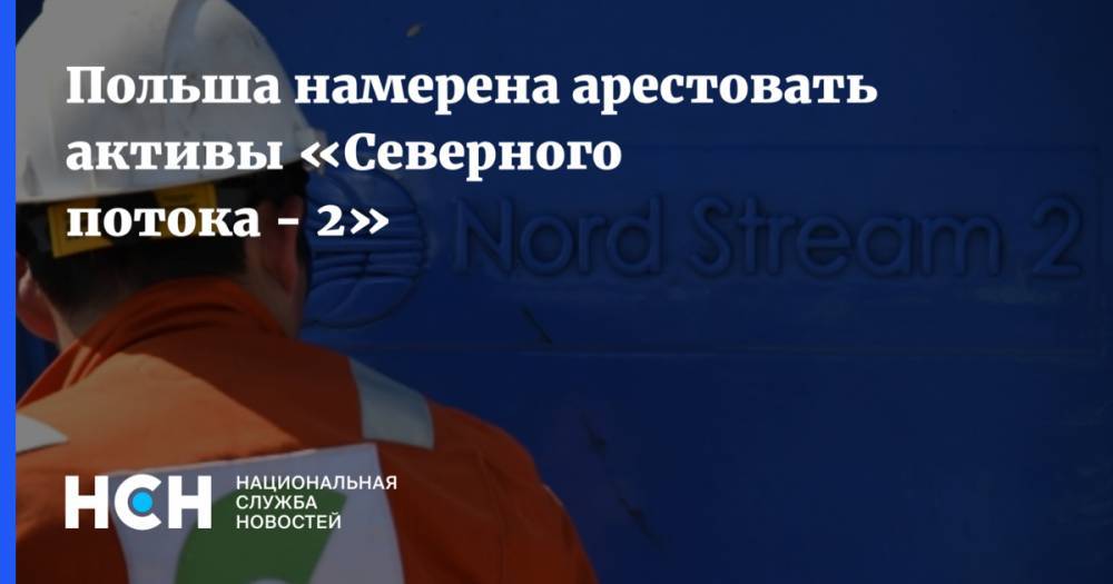 Польша намерена арестовать активы «Северного потока - 2» - nsn.fm - Польша - Варшава