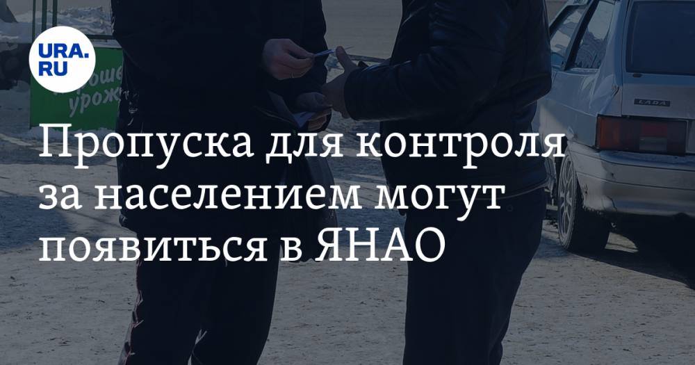 Пропуска для контроля за населением могут появиться в ЯНАО - ura.news - Москва - Салехард - окр. Янао