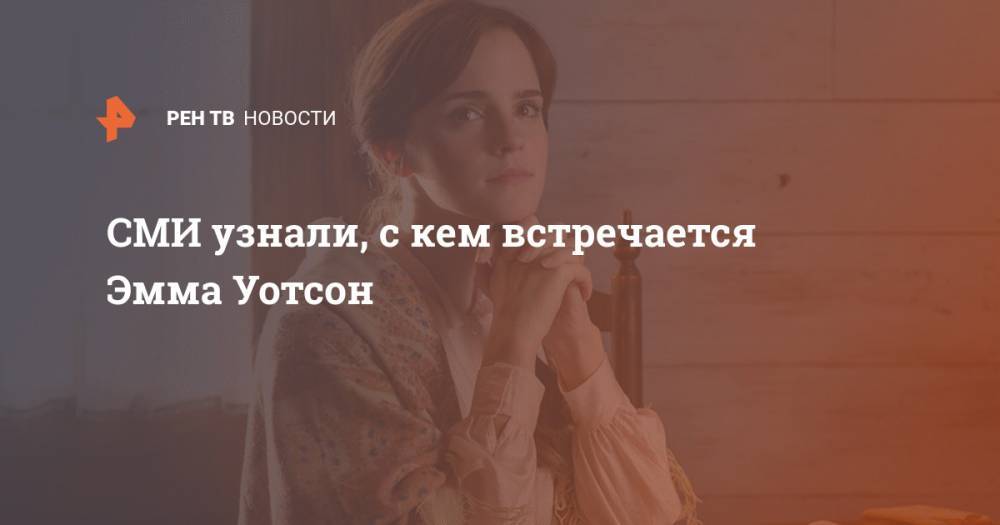 Гарри Поттер - Эмма Уотсон - СМИ узнали, с кем встречается Эмма Уотсон - ren.tv - Лондон
