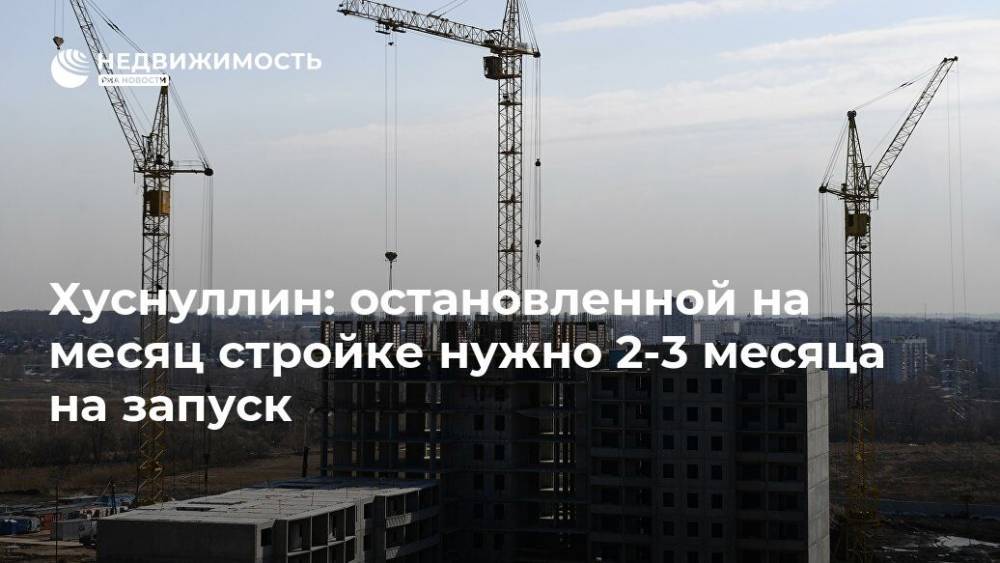 Сергей Собянин - Марат Хуснуллин - Хуснуллин: остановленной на месяц стройке нужно 2-3 месяца на запуск - realty.ria.ru - Москва - Россия - Московская обл. - Строительство