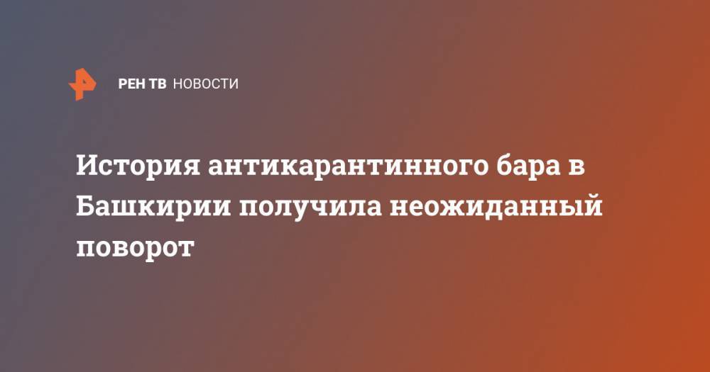 История антикарантинного бара в Башкирии получила неожиданный поворот - ren.tv - Башкирия