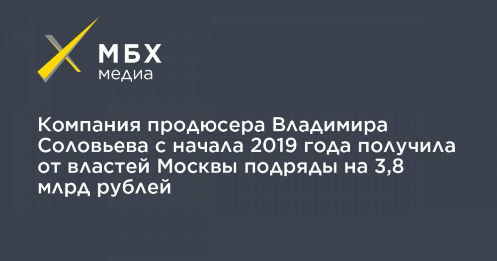 Владимир Соловьев - Компания продюсера Владимира Соловьева с начала 2019 года получила от властей Москвы подряды на 3,8 млрд рублей - mbk.news - Москва
