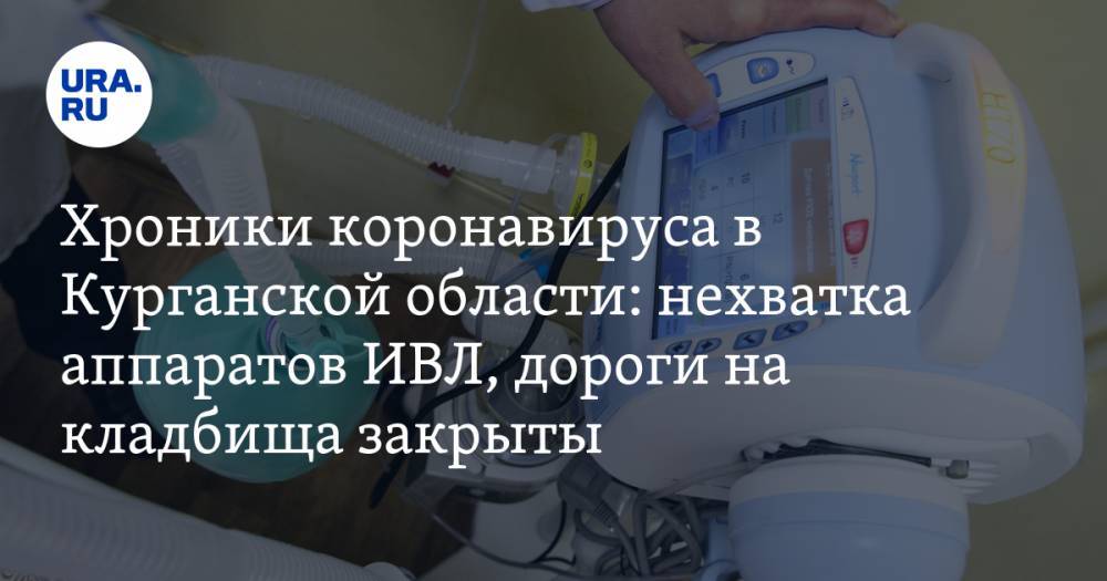 Хроники коронавируса в Курганской области: нехватка аппаратов ИВЛ, дороги на кладбища закрыты - ura.news - Москва - Курганская обл. - Курган