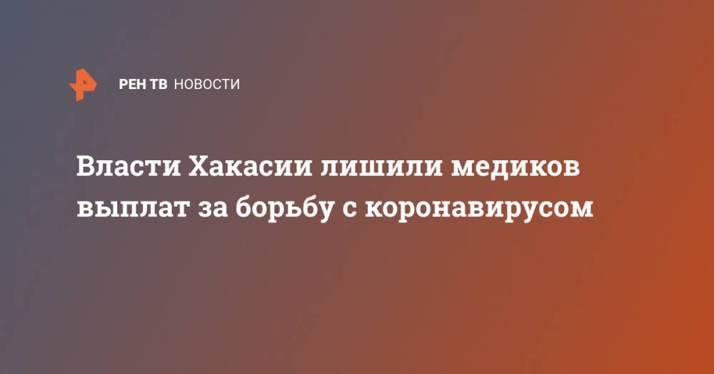 Власти Хакасии лишили медиков выплат за борьбу с коронавирусом - ren.tv - Абакан - респ. Хакасия