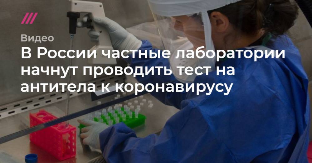 В России частные лаборатории начнут проводить тест на антитела к коронавирусу - tvrain.ru - Москва - Россия - Санкт-Петербург - Екатеринбург