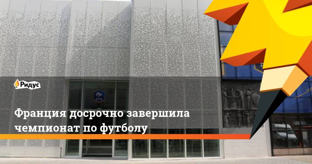 Филипп Эдуар - Франция досрочно завершила чемпионат по футболу - ridus.ru - Франция