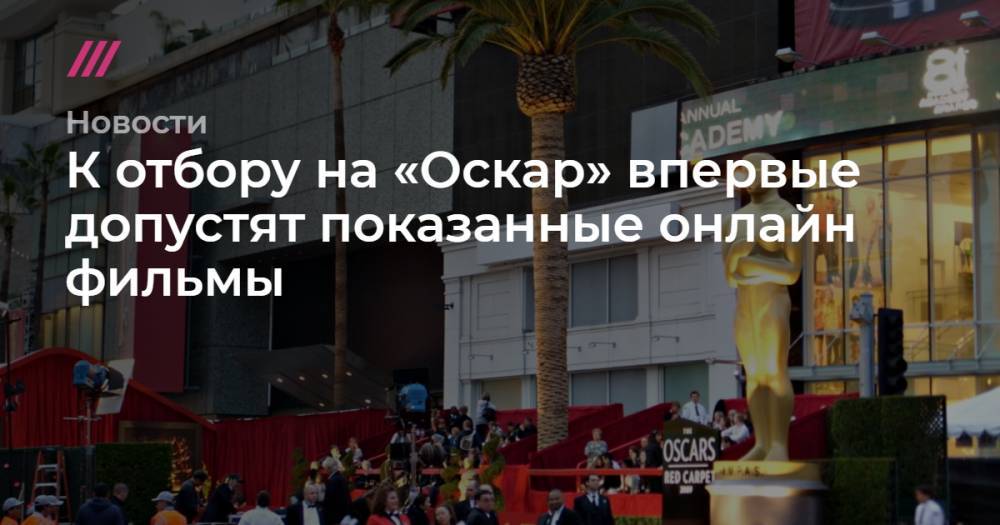 К отбору на «Оскар» впервые допустят показанные онлайн фильмы - tvrain.ru - Лос-Анджелес