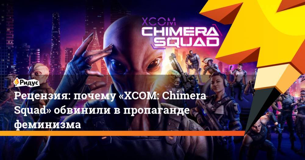 Рецензия: почему «XCOM: Chimera Squad» обвинили в пропаганде феминизма - ridus.ru