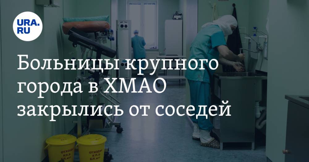 Больницы крупного города в ХМАО закрылись от соседей - ura.news - Югра - Нижневартовск