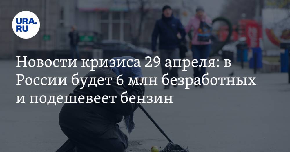 Антон Котяков - Новости кризиса 29 апреля: в России будет 6 млн безработных и подешевеет бензин - ura.news - Россия