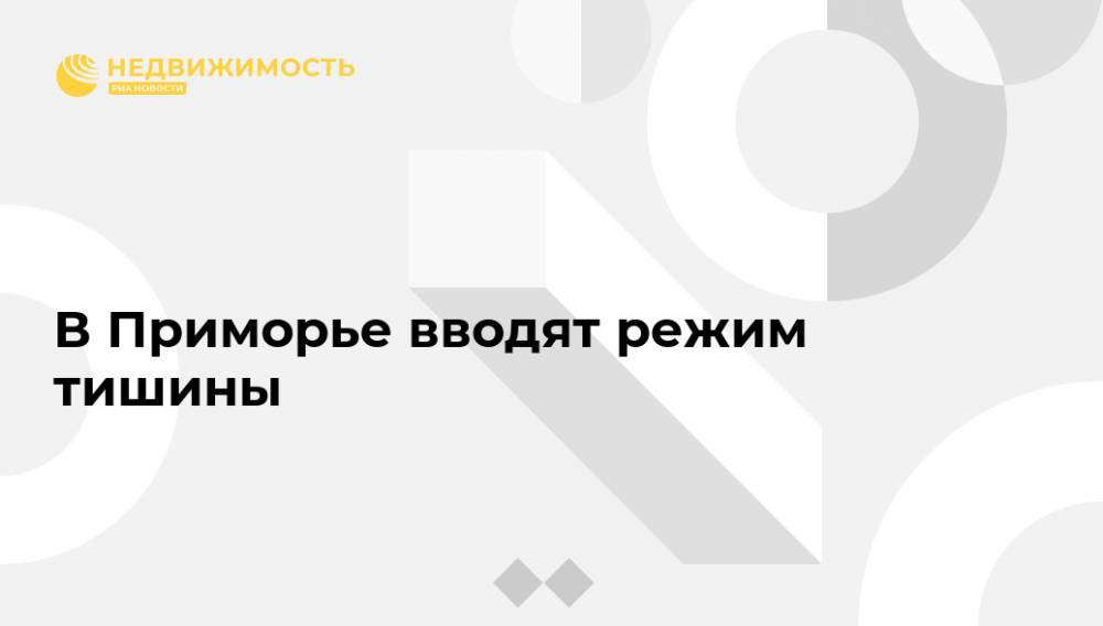 В Приморье вводят режим тишины - realty.ria.ru - Россия - Приморье край - Владивосток