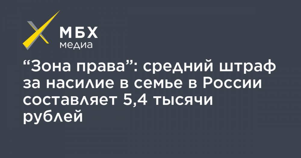 “Зона права”: средний штраф за насилие в семье в России составляет 5,4 тысячи рублей - mbk.news - Россия