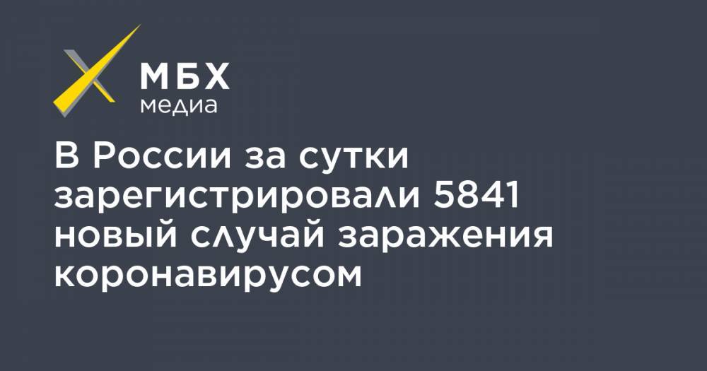 В России за сутки зарегистрировали 5841 новый случай заражения коронавирусом - mbk.news - Москва - Россия - Китай - Санкт-Петербург - Московская обл. - Нижегородская обл. - Ухань