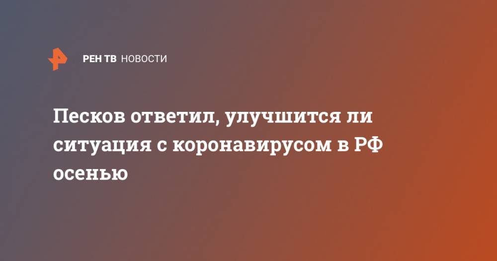 Владимир Путин - Дмитрий Песков - Песков ответил, улучшится ли ситуация с коронавирусом в РФ осенью - ren.tv - Россия - Китай - Сингапур - Республика Сингапур