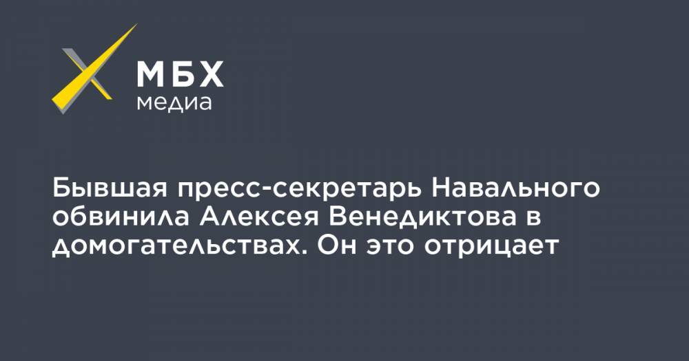 Алексей Навальный - Алексей Венедиктов - Татьяна Фельгенгауэр - Бывшая пресс-секретарь Навального обвинила Алексея Венедиктова в домогательствах. Он это отрицает - mbk.news - Москва