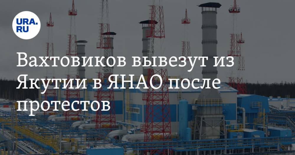 Вахтовиков вывезут из Якутии в ЯНАО после протестов - ura.news - респ. Саха - Ноябрьск - окр. Янао