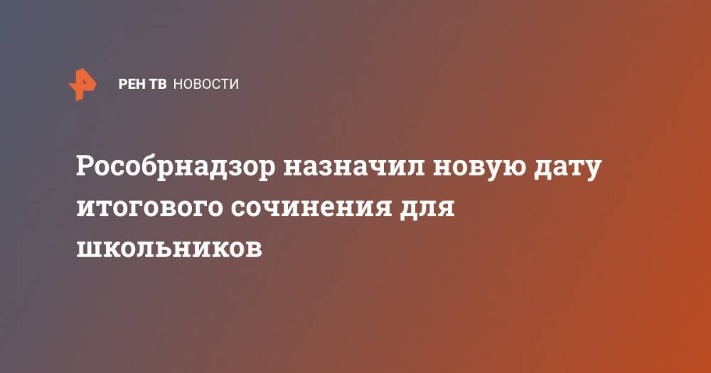 Рособрнадзор назначил новую дату итогового сочинения для школьников - ren.tv - Россия
