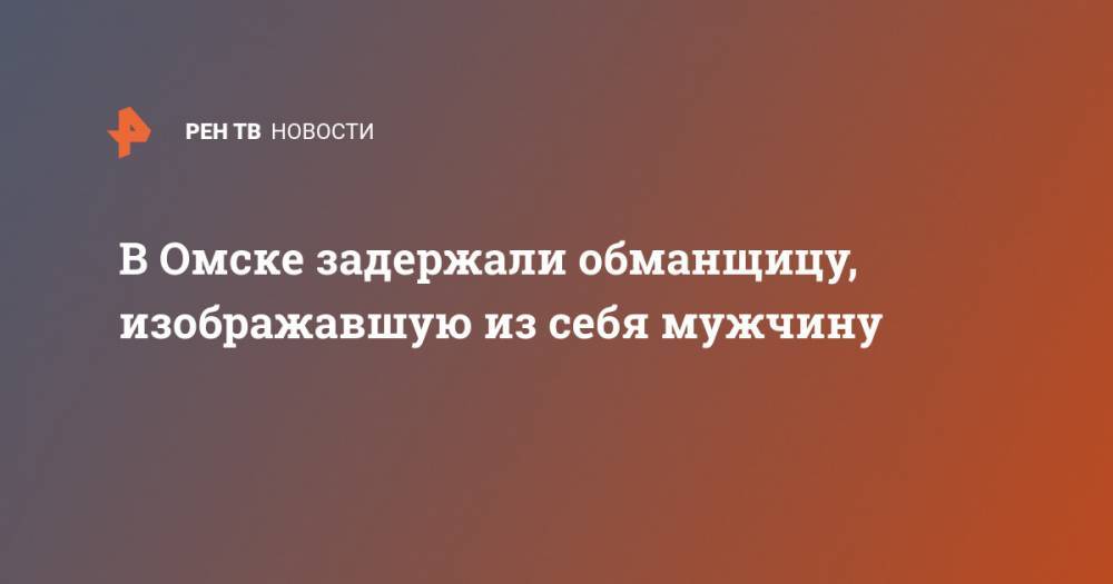 В Омске задержали обманщицу, изображавшую из себя мужчину - ren.tv - Россия - Омск - Омская обл. - Кировск