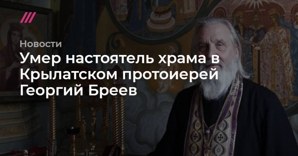 Александр Агейкин - Умер настоятель храма в Крылатском протоиерей Георгий Бреев - tvrain.ru - Самарская обл.