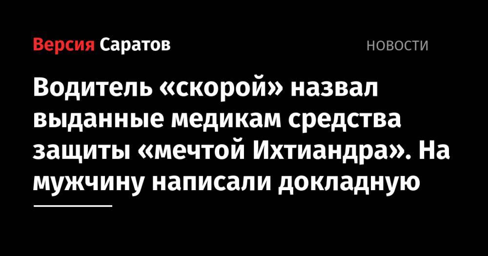Водитель «скорой» назвал выданные медикам средства защиты «мечтой Ихтиандра». На мужчину написали докладную - nversia.ru - Саратовская обл. - район Татищевский