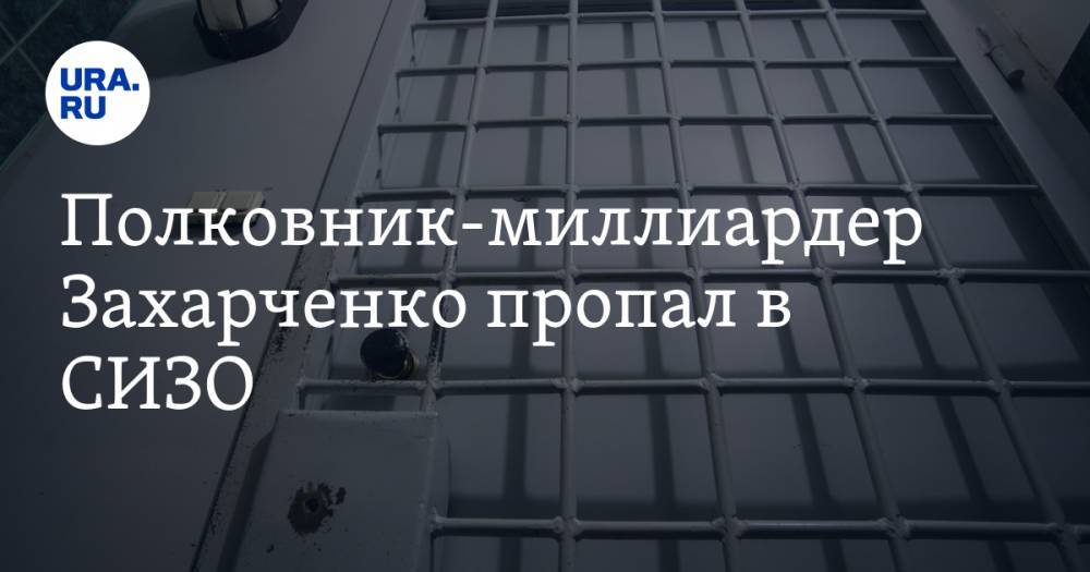 Дмитрий Захарченко - Полковник-миллиардер Захарченко пропал в СИЗО - ura.news - Москва - Россия